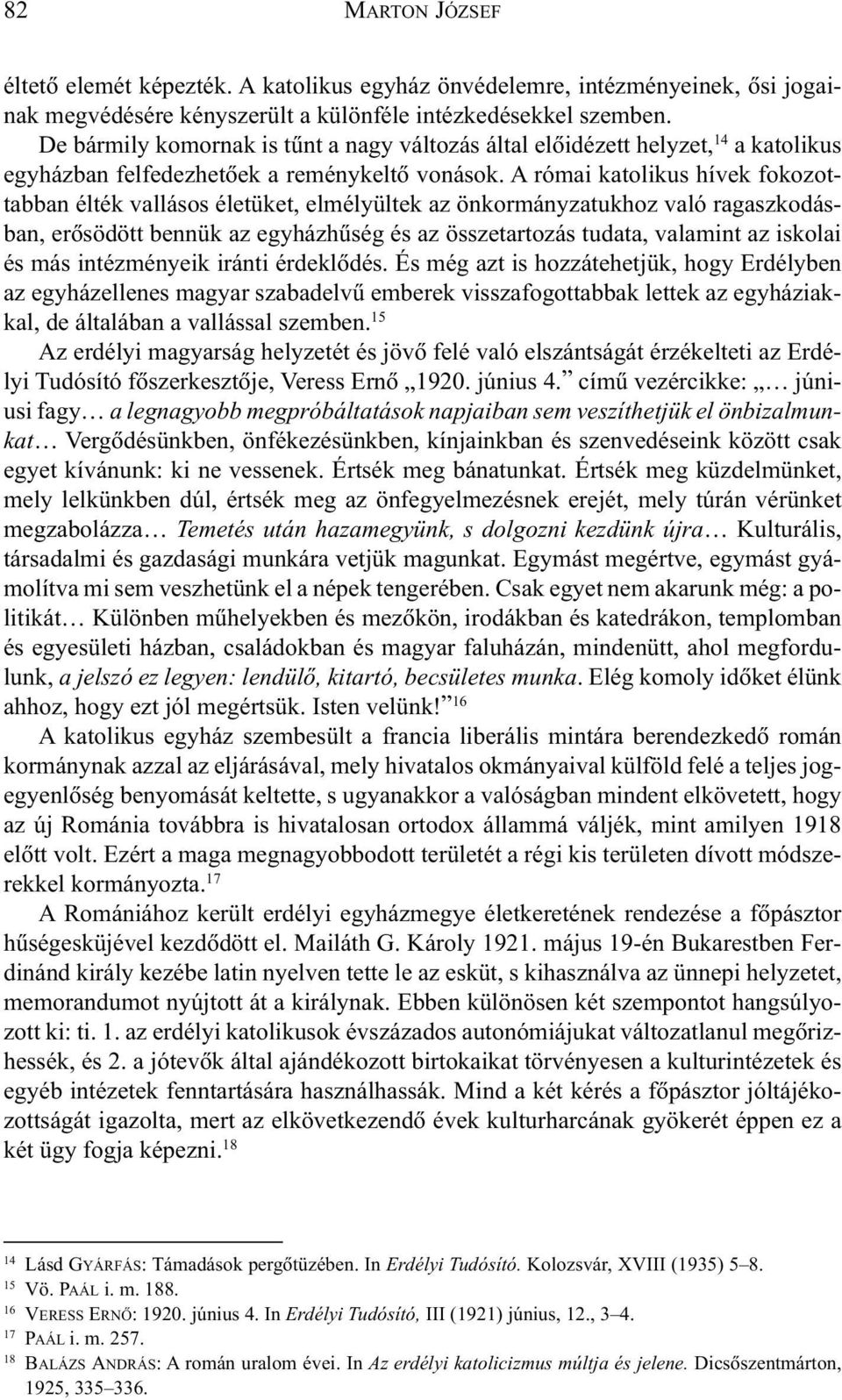 A római katolikus hívek fokozottabban élték vallásos életüket, elmélyültek az önkormányzatukhoz való ragaszkodásban, erõsödött bennük az egyházhûség és az összetartozás tudata, valamint az iskolai és