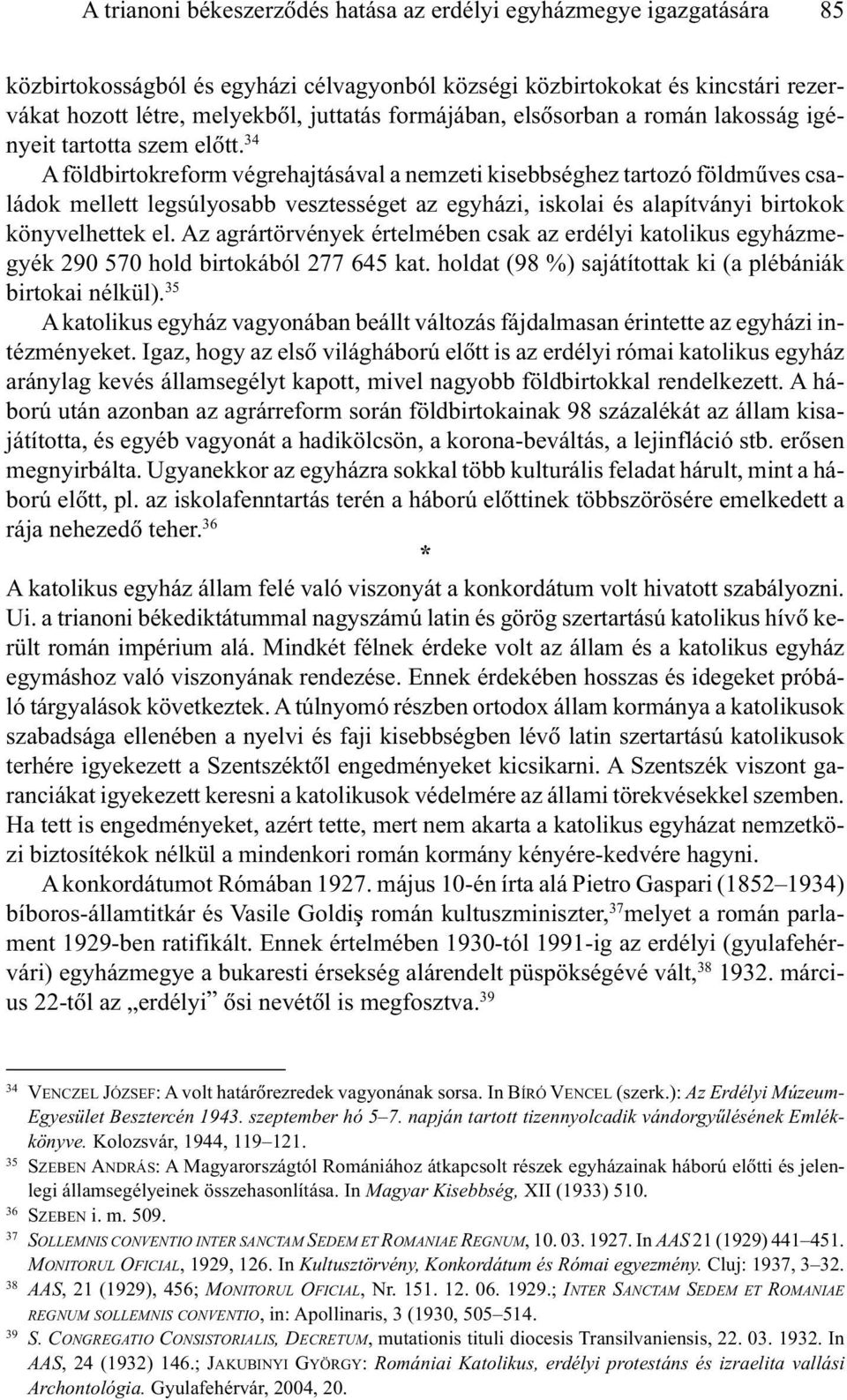 34 A földbirtokreform végrehajtásával a nemzeti kisebbséghez tartozó földmûves családok mellett legsúlyosabb vesztességet az egyházi, iskolai és alapítványi birtokok könyvelhettek el.