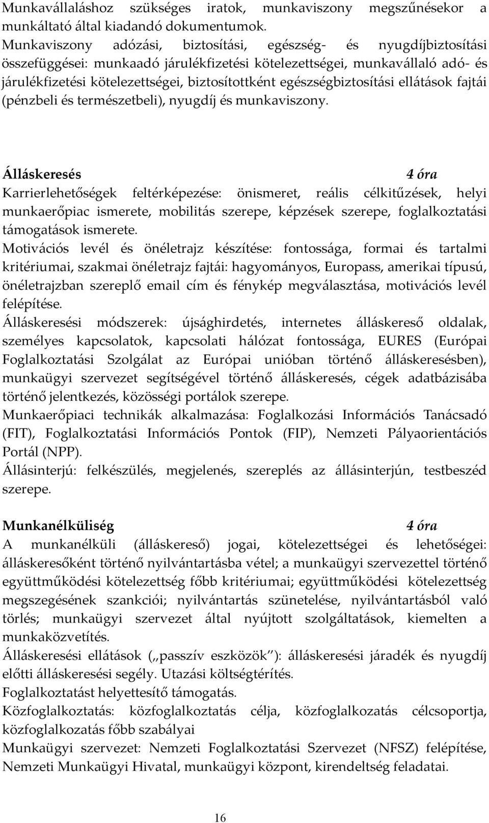 egészségbiztosítási ellátások fajtái (pénzbeli és természetbeli), nyugdíj és munkaviszony.