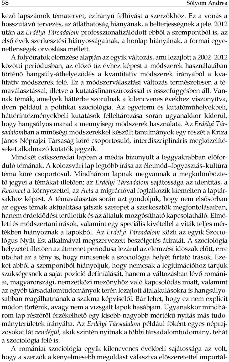 A folyóiratok elemzése alapján az egyik változás, ami lezajlott a 2002 2012 közötti periódusban, az előző tíz évhez képest a módszerek használatában történő hangsúly-áthelyeződés a kvantitatív