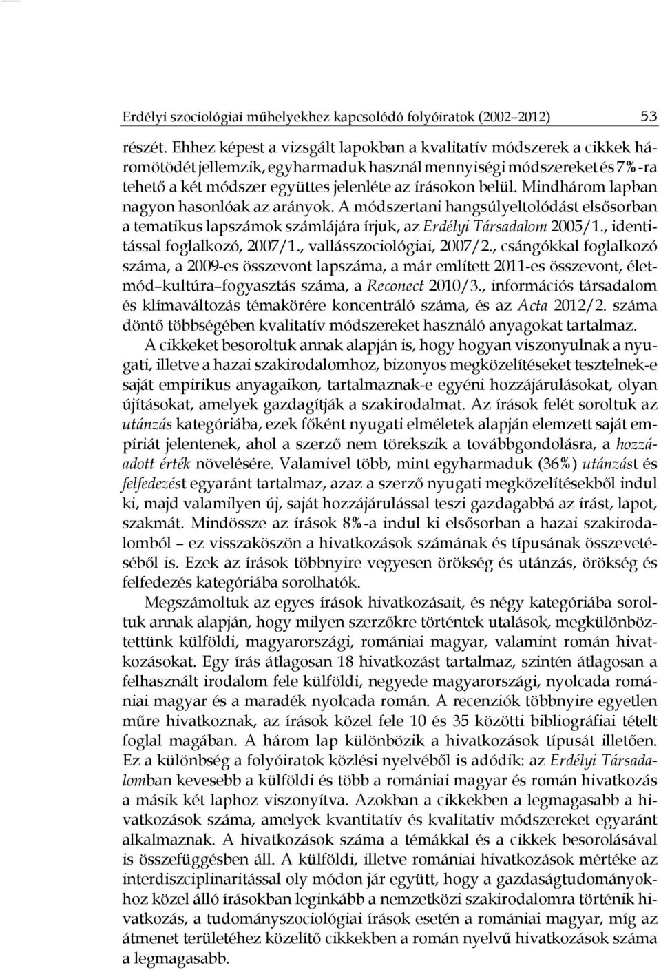 Mindhárom lapban nagyon hasonlóak az arányok. A módszertani hangsúlyeltolódást elsősorban a tematikus lapszámok számlájára írjuk, az Erdélyi Társadalom 2005/1., identitással foglalkozó, 2007/1.