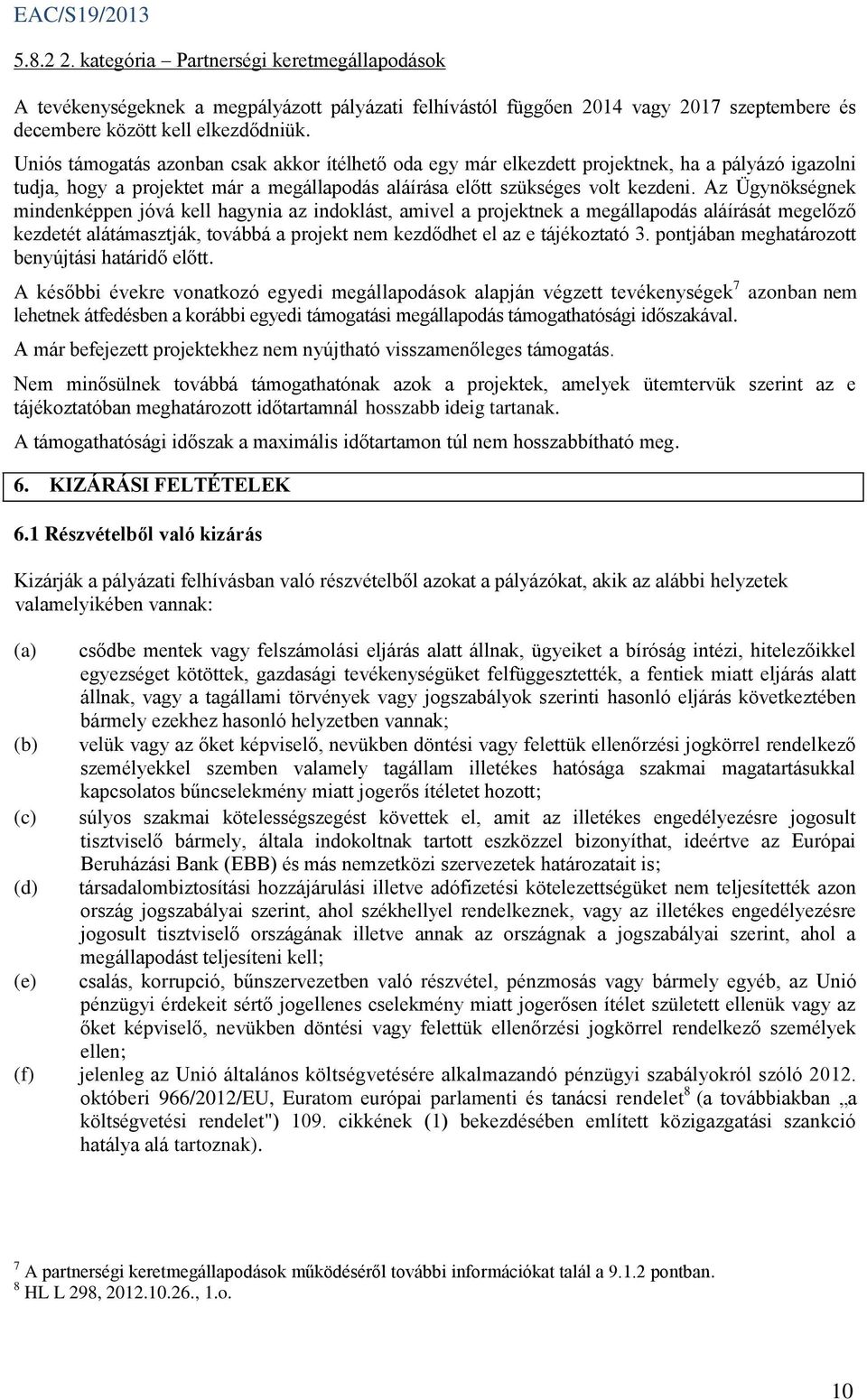 Az Ügynökségnek mindenképpen jóvá kell hagynia az indoklást, amivel a projektnek a megállapodás aláírását megelőző kezdetét alátámasztják, továbbá a projekt nem kezdődhet el az e tájékoztató 3.