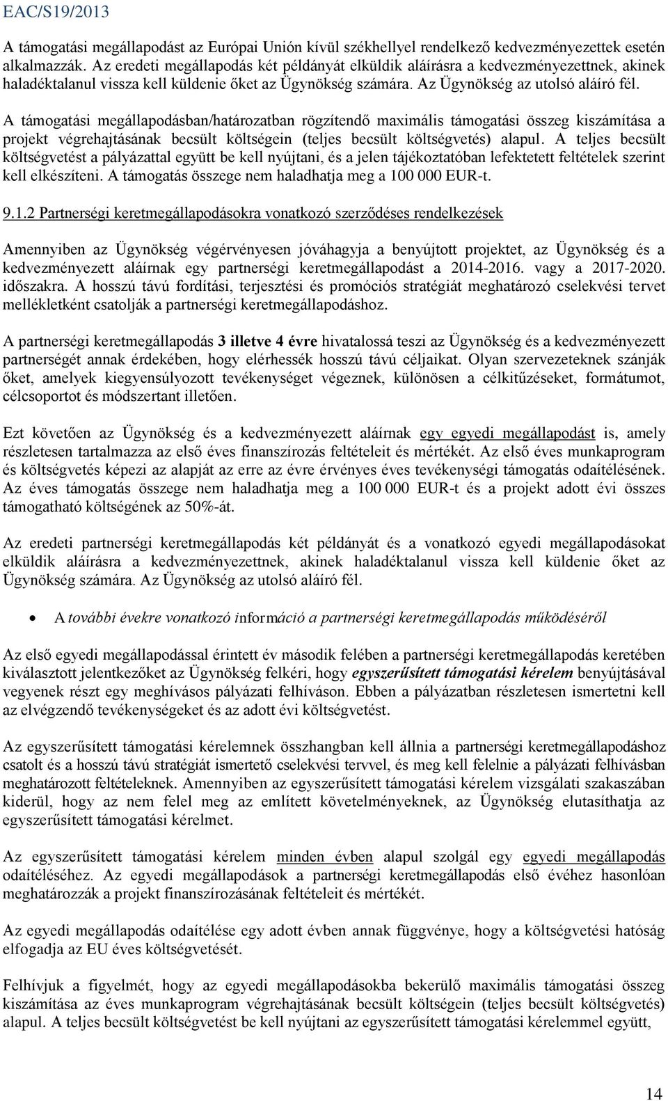 A támogatási megállapodásban/határozatban rögzítendő maximális támogatási összeg kiszámítása a projekt végrehajtásának becsült költségein (teljes becsült költségvetés) alapul.