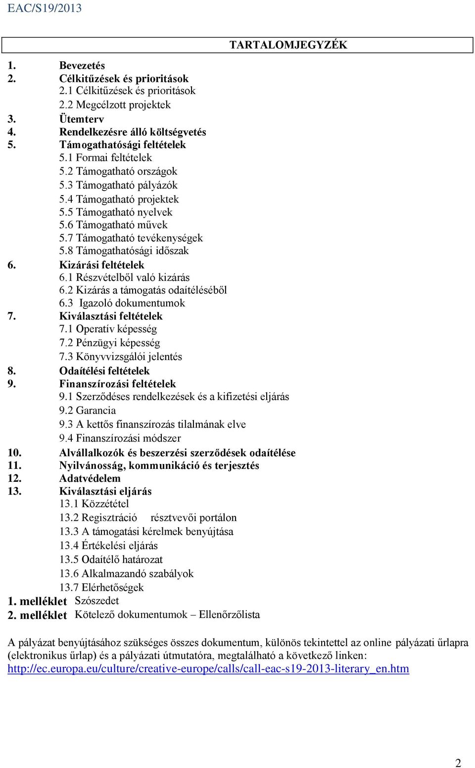 8 Támogathatósági időszak 6. Kizárási feltételek 6.1 Részvételből való kizárás 6.2 Kizárás a támogatás odaítéléséből 6.3 Igazoló dokumentumok 7. Kiválasztási feltételek 7.1 Operatív képesség 7.