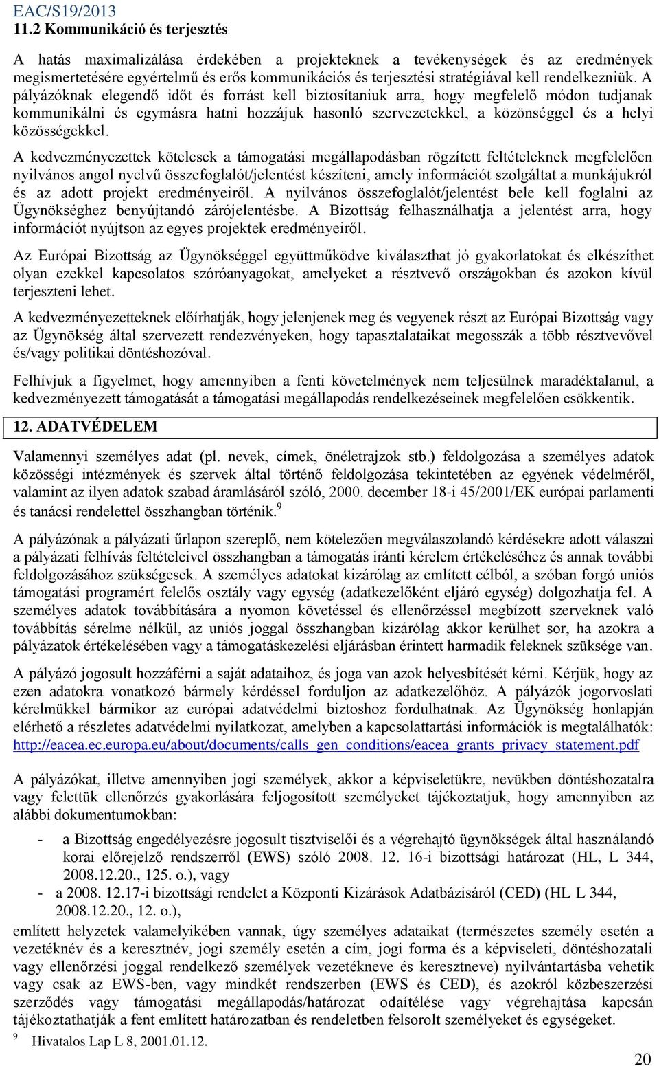 A pályázóknak elegendő időt és forrást kell biztosítaniuk arra, hogy megfelelő módon tudjanak kommunikálni és egymásra hatni hozzájuk hasonló szervezetekkel, a közönséggel és a helyi közösségekkel.