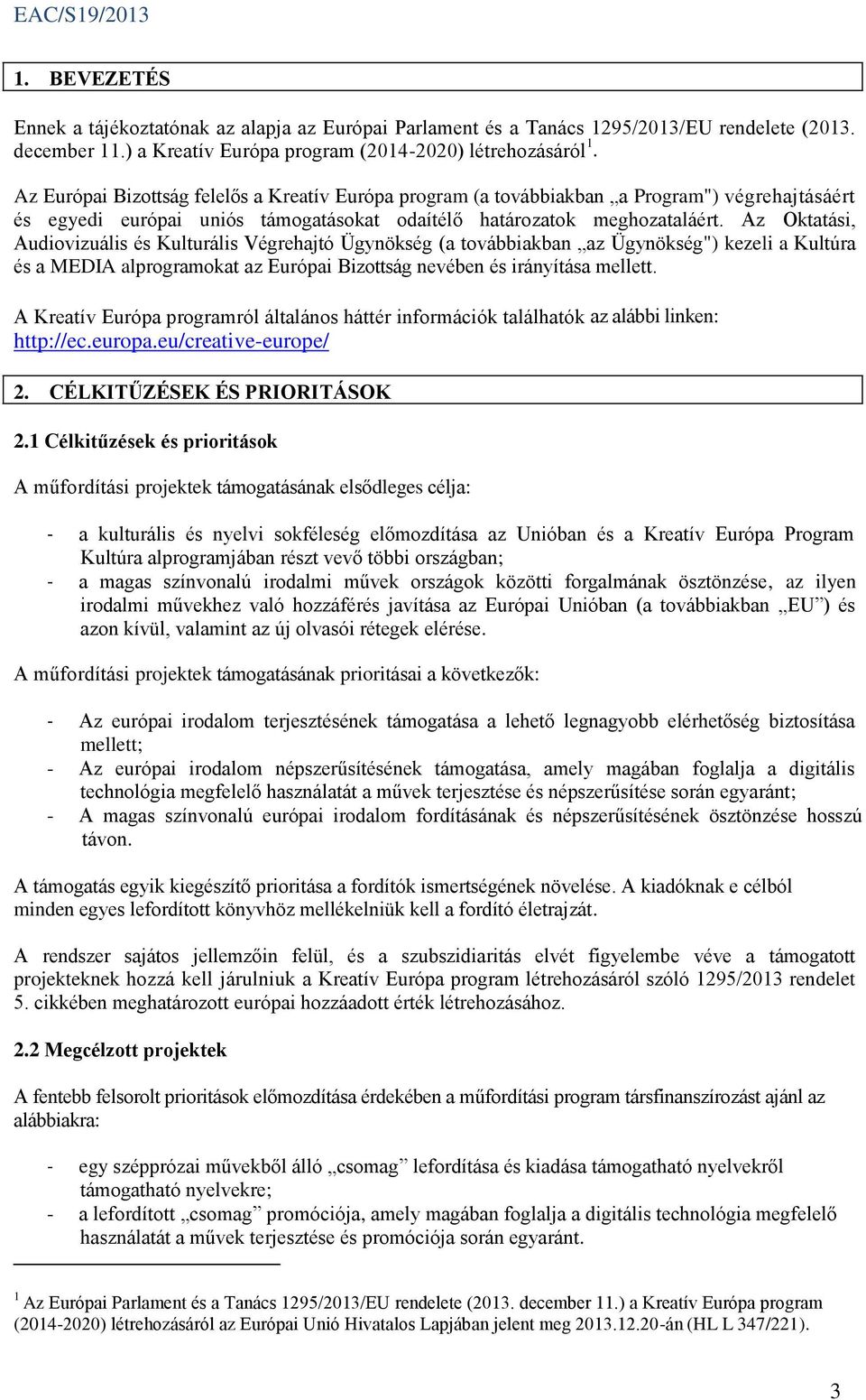 Az Oktatási, Audiovizuális és Kulturális Végrehajtó Ügynökség (a továbbiakban az Ügynökség") kezeli a Kultúra és a MEDIA alprogramokat az Európai Bizottság nevében és irányítása mellett.