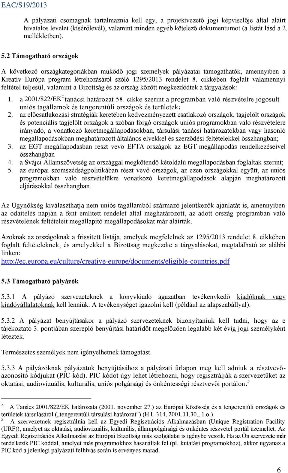 cikkében foglalt valamennyi feltétel teljesül, valamint a Bizottság és az ország között megkezdődtek a tárgyalások: 1. a 2001/822/EK 2 tanácsi határozat 58.