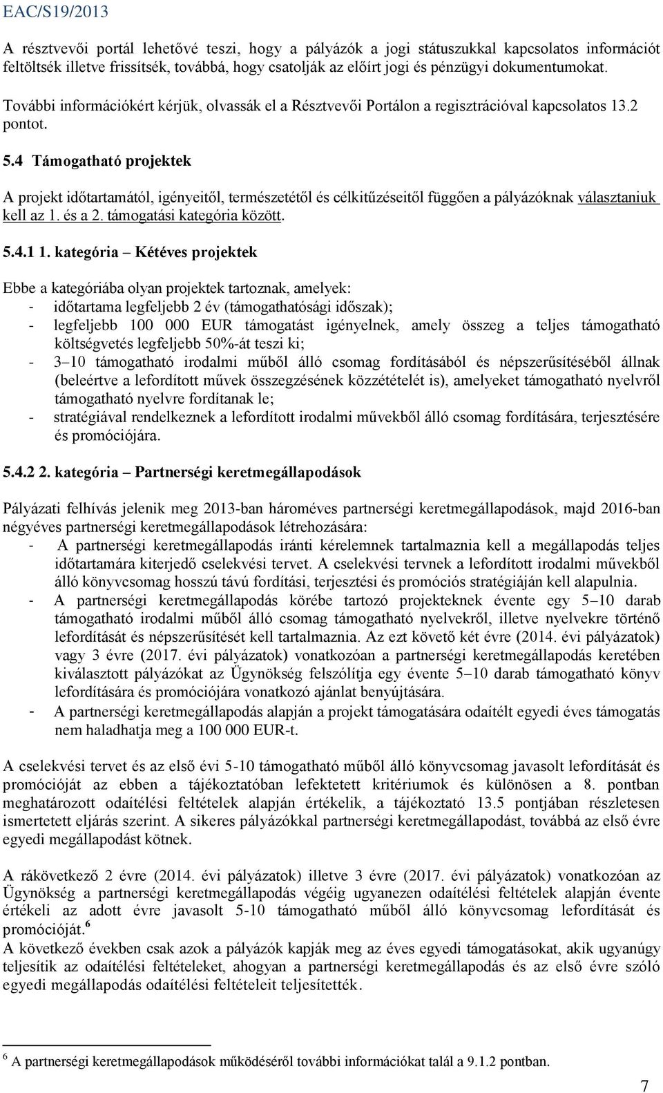 4 Támogatható projektek A projekt időtartamától, igényeitől, természetétől és célkitűzéseitől függően a pályázóknak választaniuk kell az 1. és a 2. támogatási kategória között. 5.4.1 1.