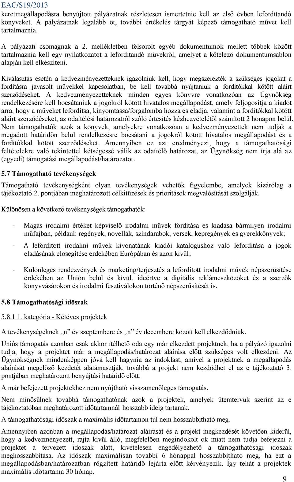 mellékletben felsorolt egyéb dokumentumok mellett többek között tartalmaznia kell egy nyilatkozatot a lefordítandó művekről, amelyet a kötelező dokumentumsablon alapján kell elkészíteni.