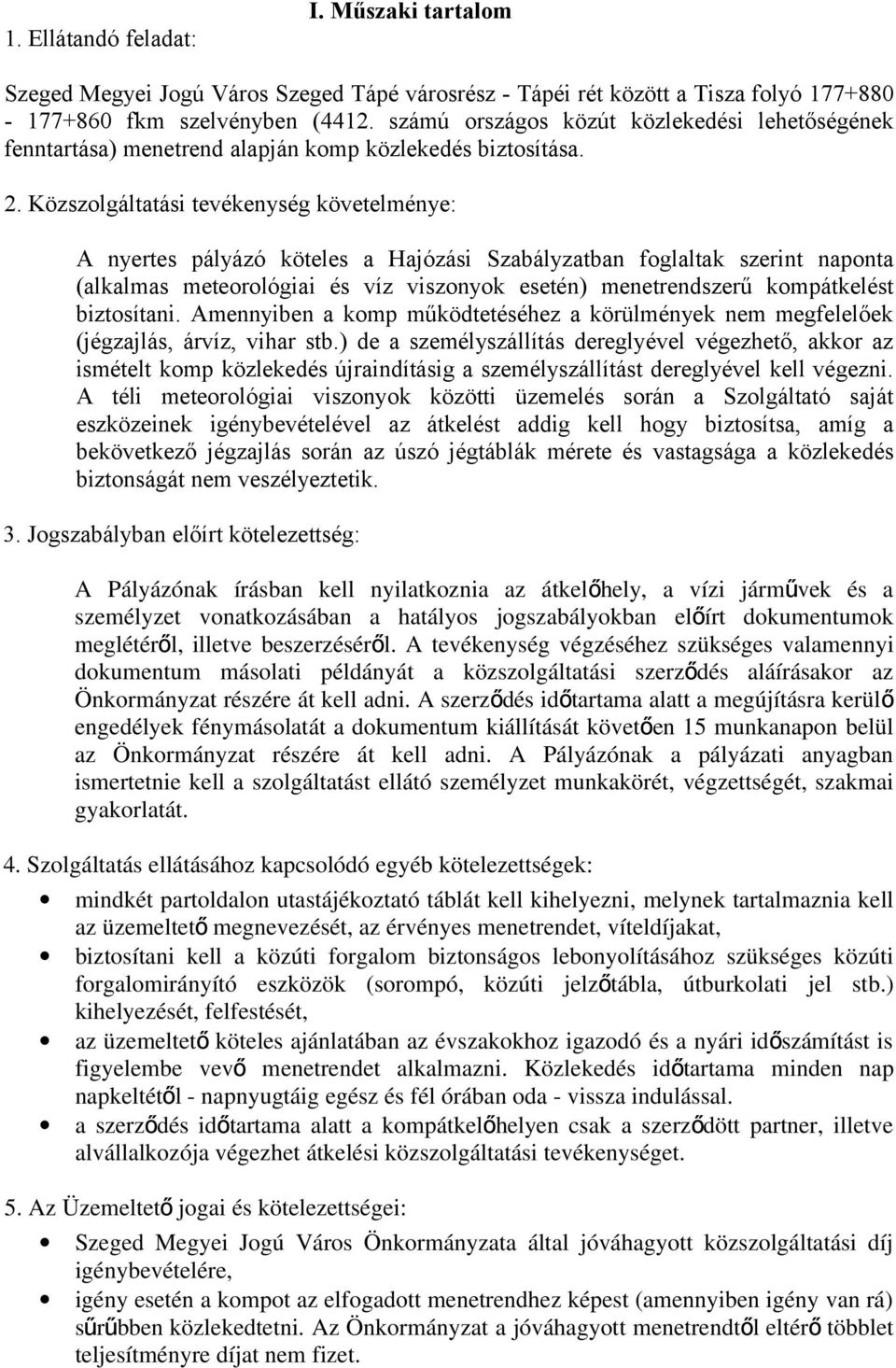 Közszolgáltatási tevékenység követelménye: A nyertes pályázó köteles a Hajózási Szabályzatban foglaltak szerint naponta (alkalmas meteorológiai és víz viszonyok esetén) menetrendszerű kompátkelést