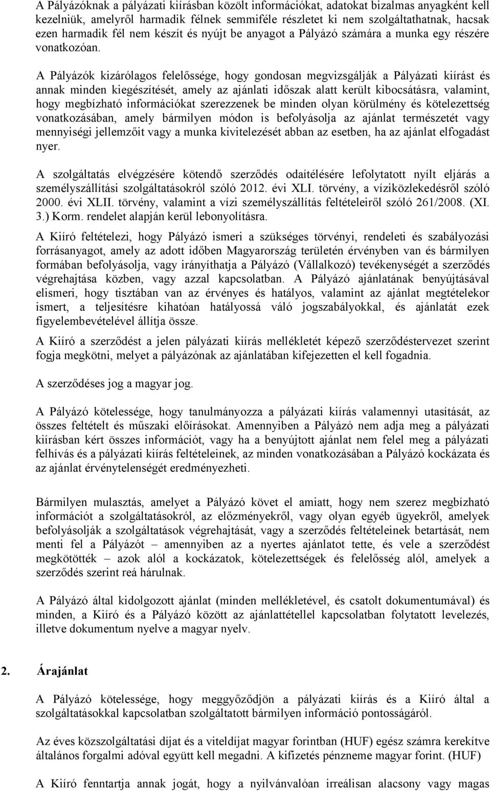 A Pályázók kizárólagos felelőssége, hogy gondosan megvizsgálják a Pályázati kiírást és annak minden kiegészítését, amely az ajánlati időszak alatt került kibocsátásra, valamint, hogy megbízható