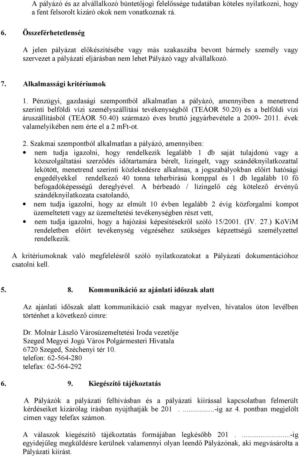 Pénzügyi, gazdasági szempontból alkalmatlan a pályázó, amennyiben a menetrend szerinti belföldi vízi személyszállítási tevékenységből (TEÁOR 50.20) és a belföldi vízi áruszállításból (TEÁOR 50.