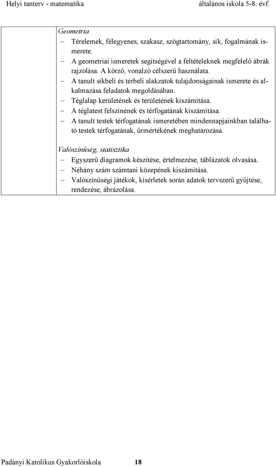 A téglatest felszínének és térfogatának kiszámítása. A tanult testek térfogatának ismeretében mindennapjainkban található testek térfogatának, űrmértékének meghatározása.