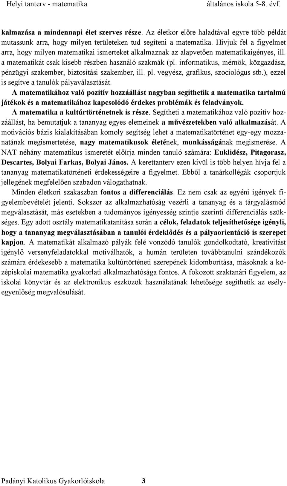 informatikus, mérnök, közgazdász, pénzügyi szakember, biztosítási szakember, ill. pl. vegyész, grafikus, szociológus stb.), ezzel is segítve a tanulók pályaválasztását.