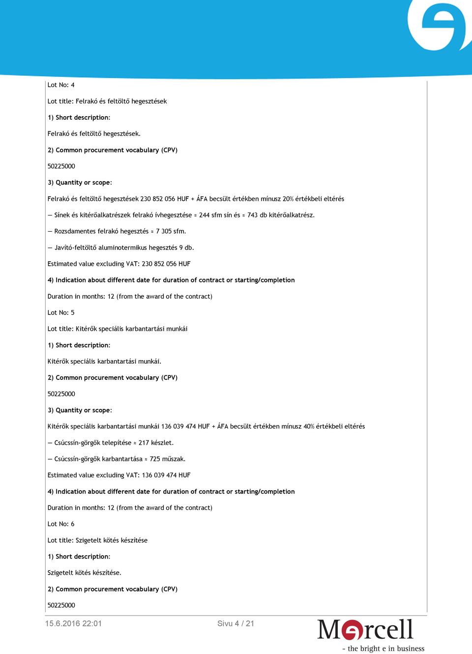 ívhegesztése 244 sfm sín és 743 db kitérőalkatrész. Rozsdamentes felrakó hegesztés 7 305 sfm. Javító-feltöltő aluminotermikus hegesztés 9 db.