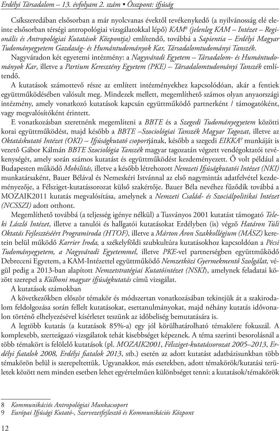 Regionális és Antropológiai Kutatások Központja) említendő, továbbá a Sapientia Erdélyi Magyar Tudományegyetem Gazdaság- és Humántudományok Kar, Társadalomtudományi Tanszék.