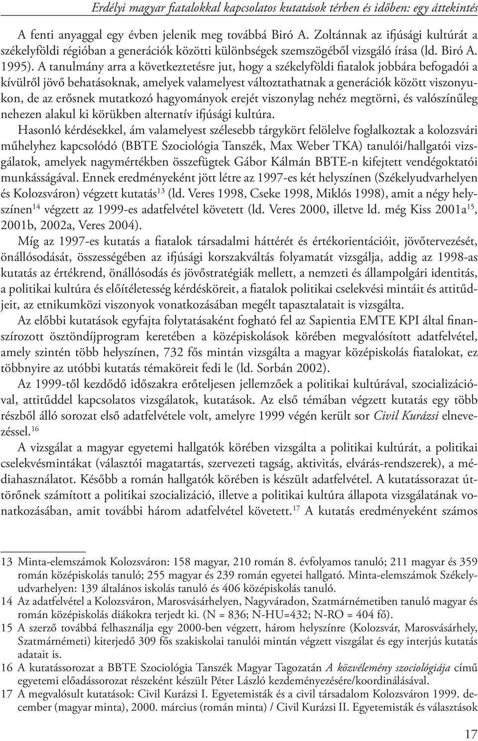 A tanulmány arra a következtetésre jut, hogy a székelyföldi fiatalok jobbára befogadói a kívülről jövő behatásoknak, amelyek valamelyest változtathatnak a generációk között viszonyukon, de az erősnek