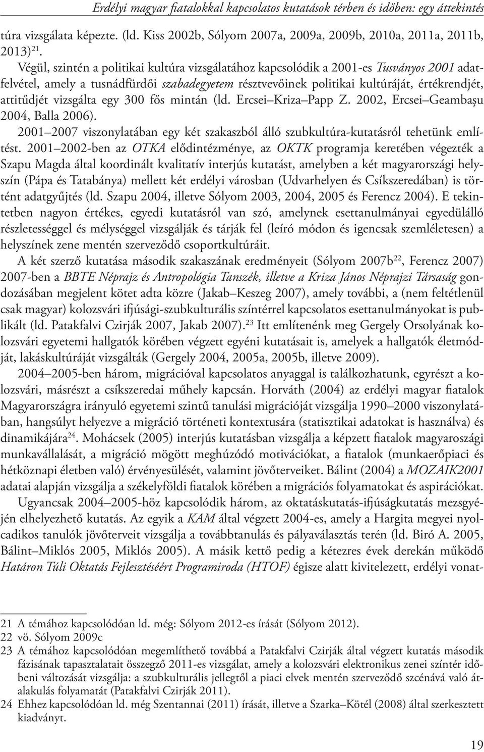 vizsgálta egy 300 fős mintán (ld. Ercsei Kriza Papp Z. 2002, Ercsei Geambaşu 2004, Balla 2006). 2001 2007 viszonylatában egy két szakaszból álló szubkultúra-kutatásról tehetünk említést.