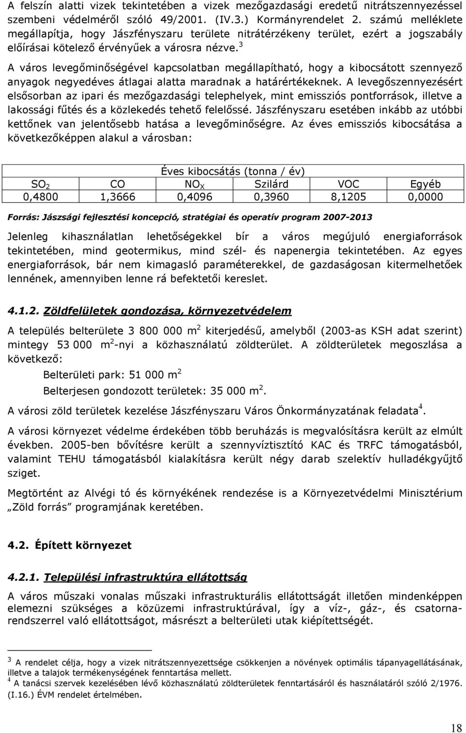 3 A város levegıminıségével kapcsolatban megállapítható, hogy a kibocsátott szennyezı anyagok negyedéves átlagai alatta maradnak a határértékeknek.