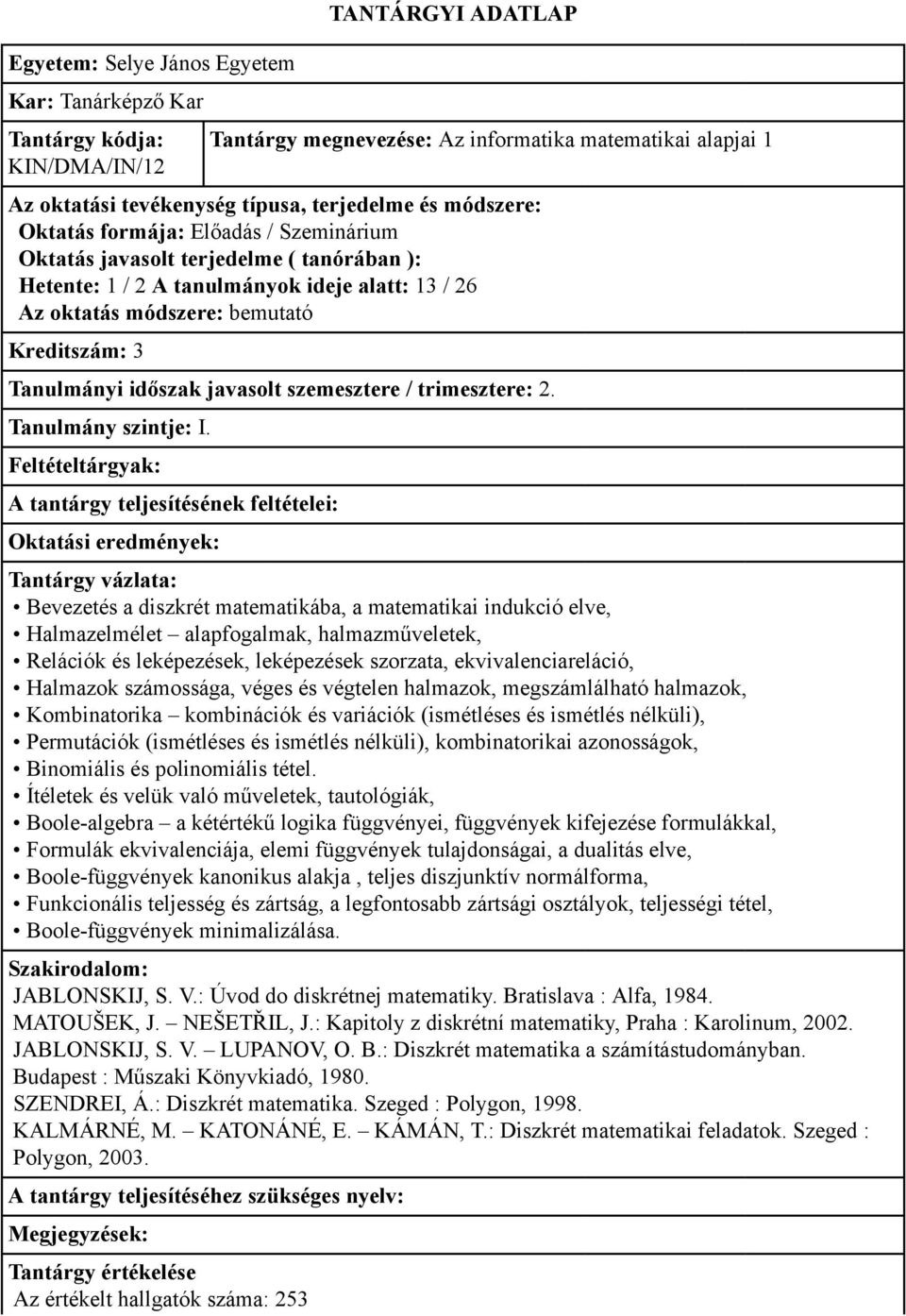 Bevezetés a diszkrét matematikába, a matematikai indukció elve, Halmazelmélet alapfogalmak, halmazműveletek, Relációk és leképezések, leképezések szorzata, ekvivalenciareláció, Halmazok számossága,