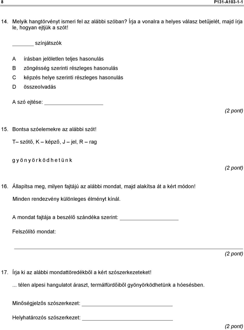 Bontsa szóelemekre az alábbi szót! T szótő, K képző, J jel, R rag gyönyörködhetünk 16. Állapítsa meg, milyen fajtájú az alábbi mondat, majd alakítsa át a kért módon!