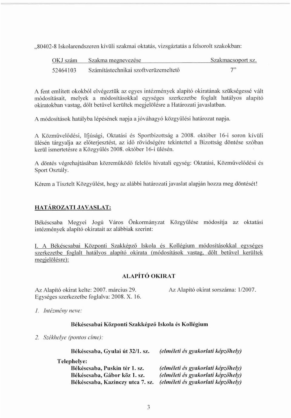 dőlt betűvel kerültek megjelölésre a Határozati javaslatban. A módosítások hatájyba lépésének napja a jóváhagyó közgyűlési határozat napja.