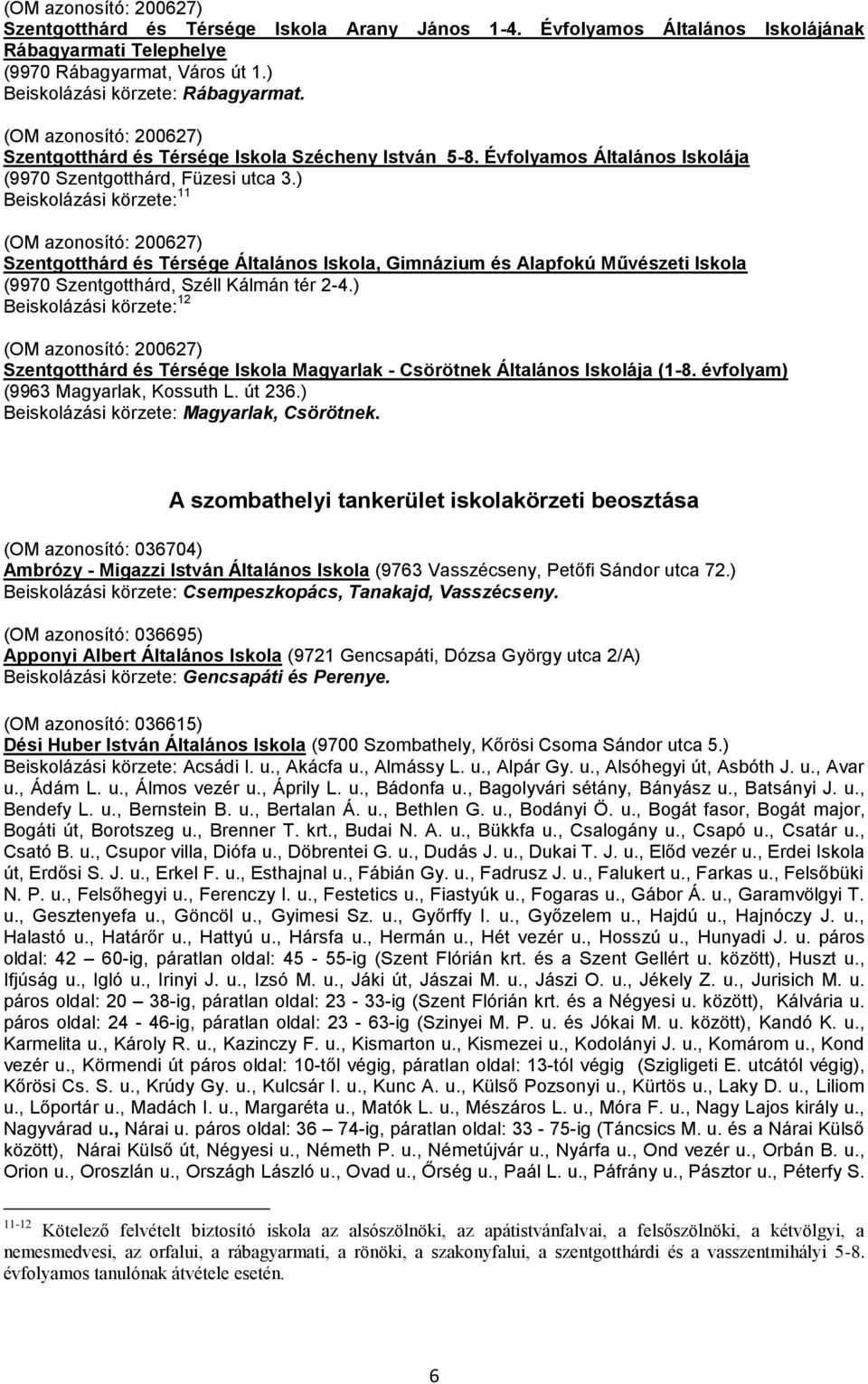 ) Beiskolázási körzete: 11 (OM azonosító: 200627) Szentgotthárd és Térsége Általános Iskola, Gimnázium és Alapfokú Művészeti Iskola (9970 Szentgotthárd, Széll Kálmán tér 2-4.