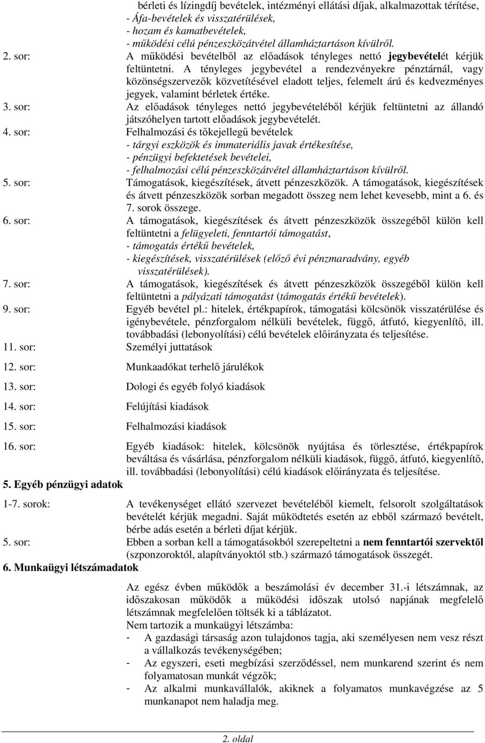 A tényleges jegybevétel a rendezvényekre pénztárnál, vagy közönségszervezők közvetítésével eladott teljes, felemelt árú és kedvezményes jegyek, valamint bérletek értéke. 3.