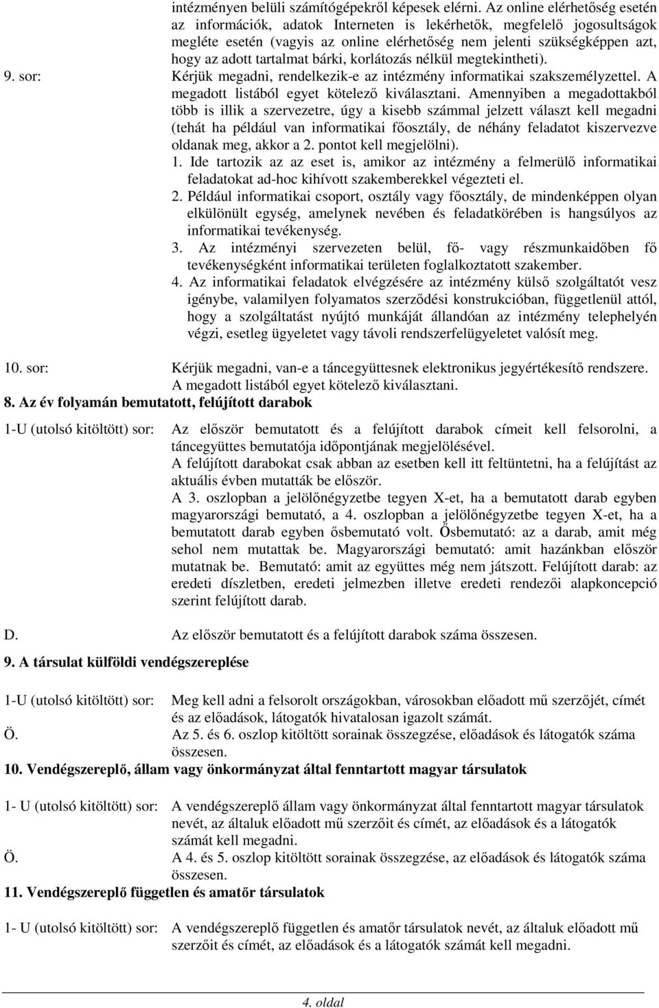 tartalmat bárki, korlátozás nélkül megtekintheti). 9. sor: Kérjük megadni, rendelkezik-e az intézmény informatikai szakszemélyzettel. A megadott listából egyet kötelező kiválasztani.