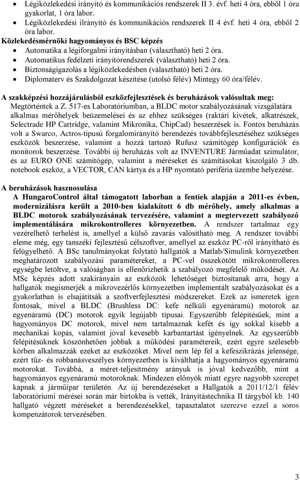 Automatikus fedélzeti irányítórendszerek (választható) heti 2 óra. Biztonságigazolás a légiközlekedésben (választható) heti 2 óra.