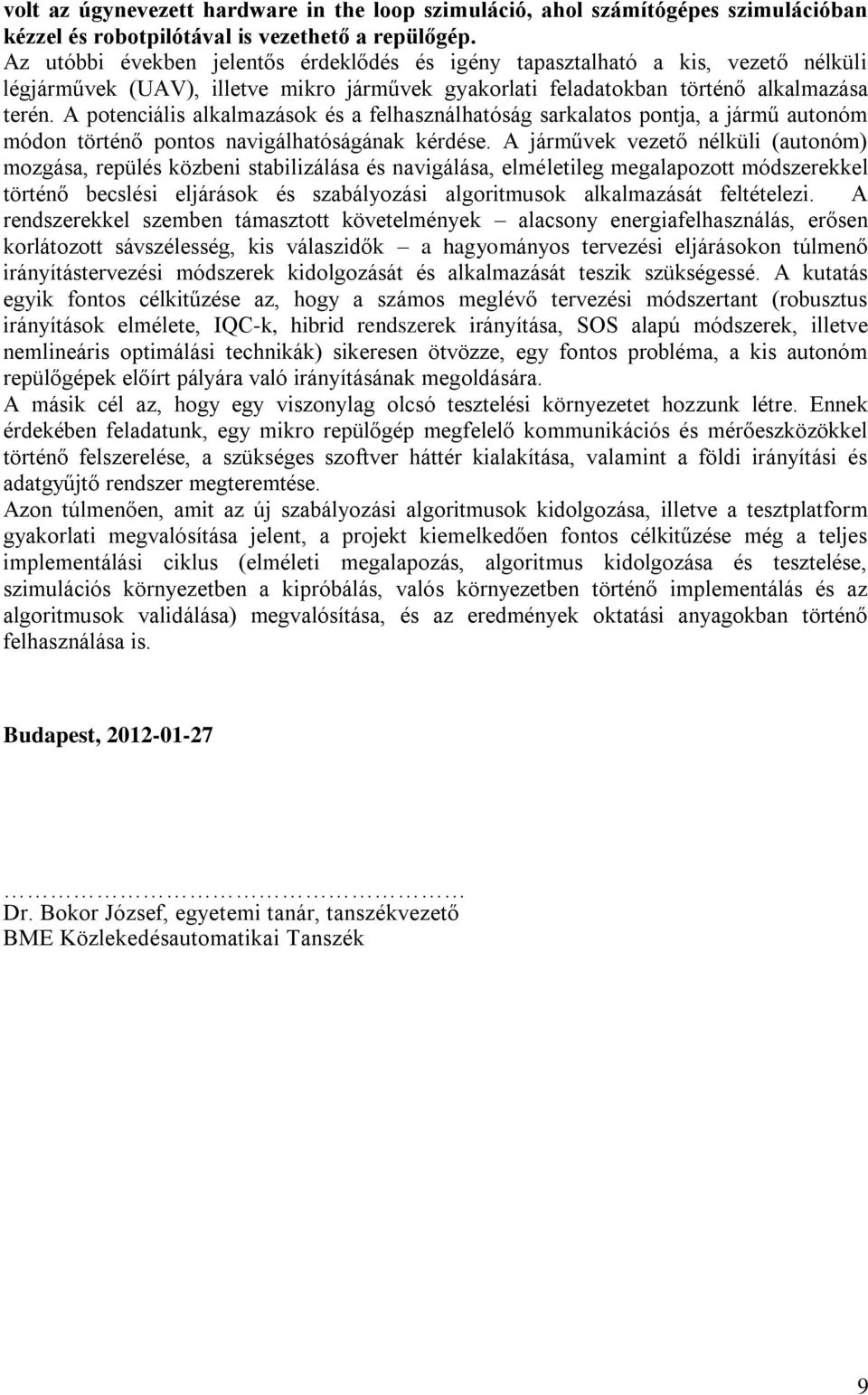 A potenciális alkalmazások és a felhasználhatóság sarkalatos pontja, a jármű autonóm módon történő pontos navigálhatóságának kérdése.