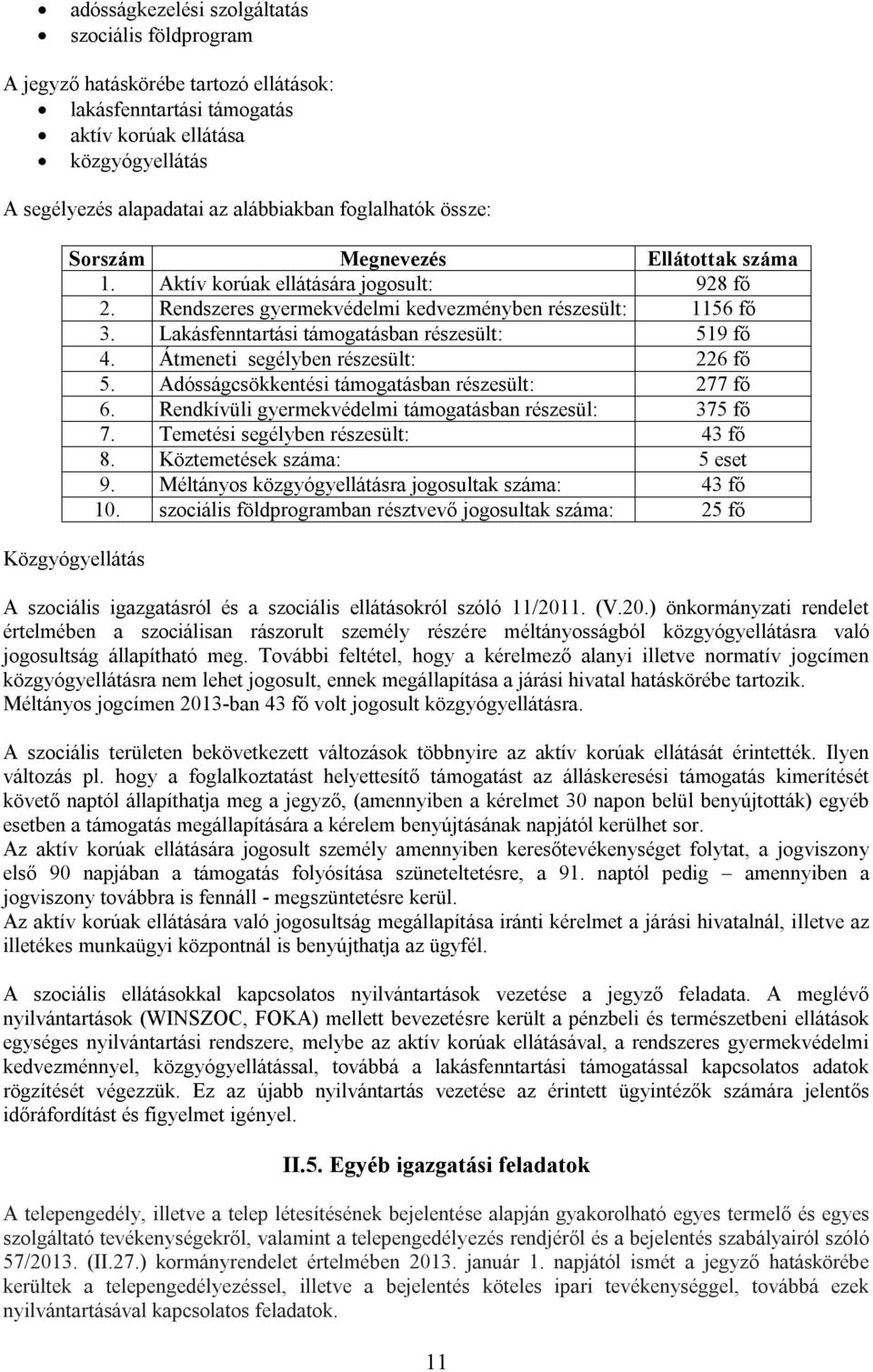 Lakásfenntartási támogatásban részesült: 519 fő 4. Átmeneti segélyben részesült: 226 fő 5. Adósságcsökkentési támogatásban részesült: 277 fő 6.