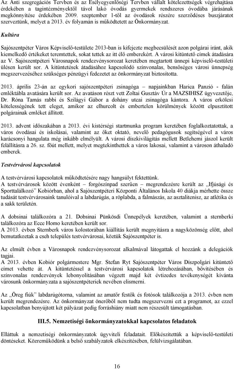 Kultúra Sajószentpéter Város Képviselő-testülete 2013-ban is kifejezte megbecsülését azon polgárai iránt, akik kiemelkedő értékeket teremtettek, sokat tettek az itt élő emberekért.