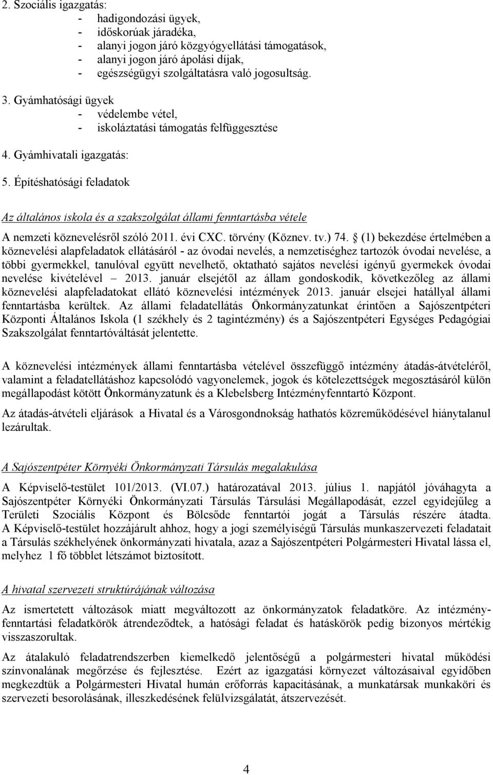 Építéshatósági feladatok Az általános iskola és a szakszolgálat állami fenntartásba vétele A nemzeti köznevelésről szóló 2011. évi CXC. törvény (Köznev. tv.) 74.