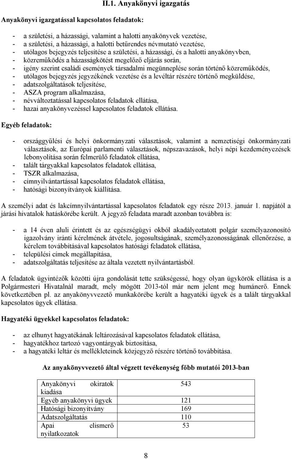 születési, a házassági, és a halotti anyakönyvben, - közreműködés a házasságkötést megelőző eljárás során, - igény szerint családi események társadalmi megünneplése során történő közreműködés, -