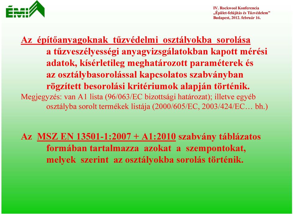 Megjegyzés: van A1 lista (96/063/EC bizottsági határozat); illetve egyéb osztályba sorolt termékek listája (2000/605/EC, 2003/424/EC bh.