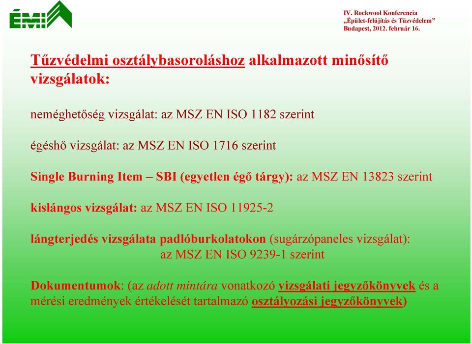 vizsgálat: az MSZ EN ISO 11925-2 lángterjedés vizsgálata padlóburkolatokon (sugárzópaneles vizsgálat): az MSZ EN ISO 9239-1 szerint