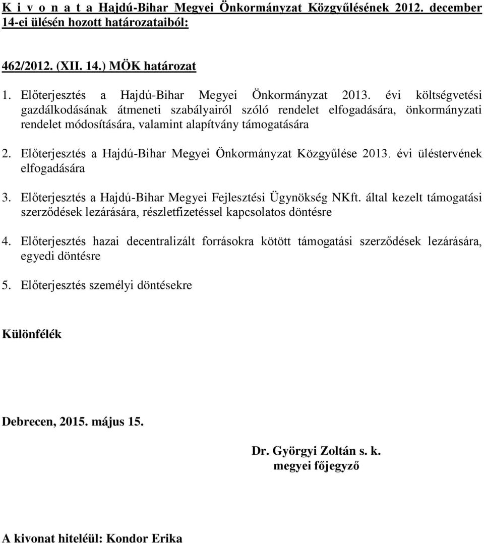 Előterjesztés a Hajdú-Bihar Megyei Önkormányzat Közgyűlése 2013. évi üléstervének elfogadására 3. Előterjesztés a Hajdú-Bihar Megyei Fejlesztési Ügynökség NKft.