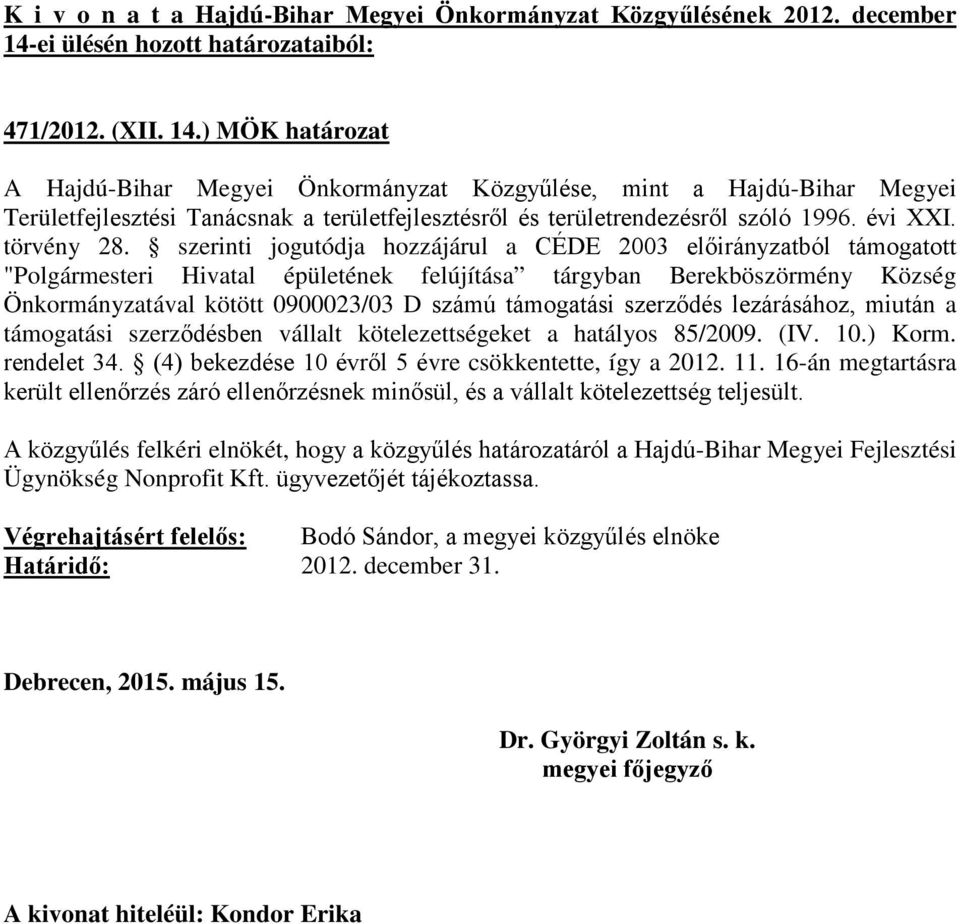 Berekböszörmény Község Önkormányzatával kötött 0900023/03 D számú támogatási szerződés lezárásához, miután a támogatási szerződésben