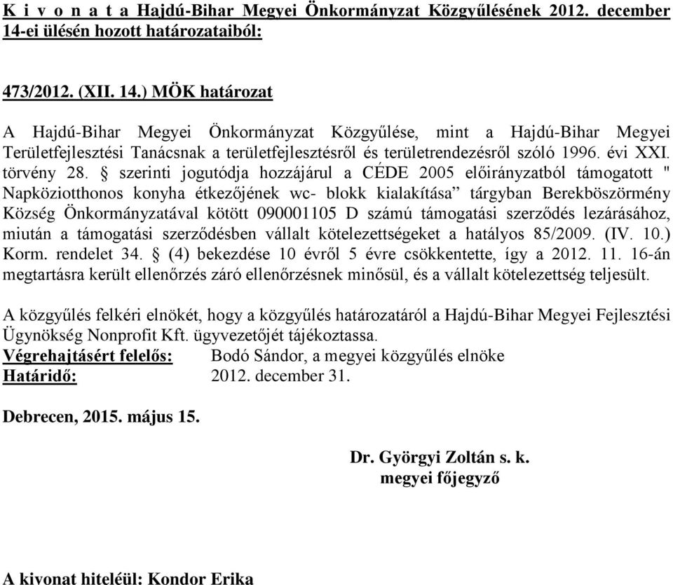 Berekböszörmény Község Önkormányzatával kötött 090001105 D számú támogatási szerződés lezárásához, miután a támogatási szerződésben