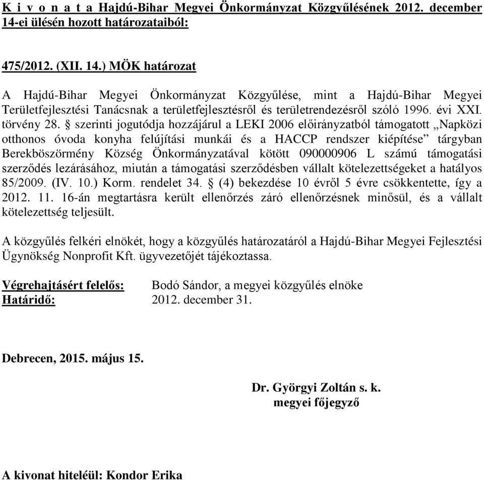 kiépítése tárgyban Berekböszörmény Község Önkormányzatával kötött 090000906 L számú támogatási szerződés lezárásához, miután a támogatási