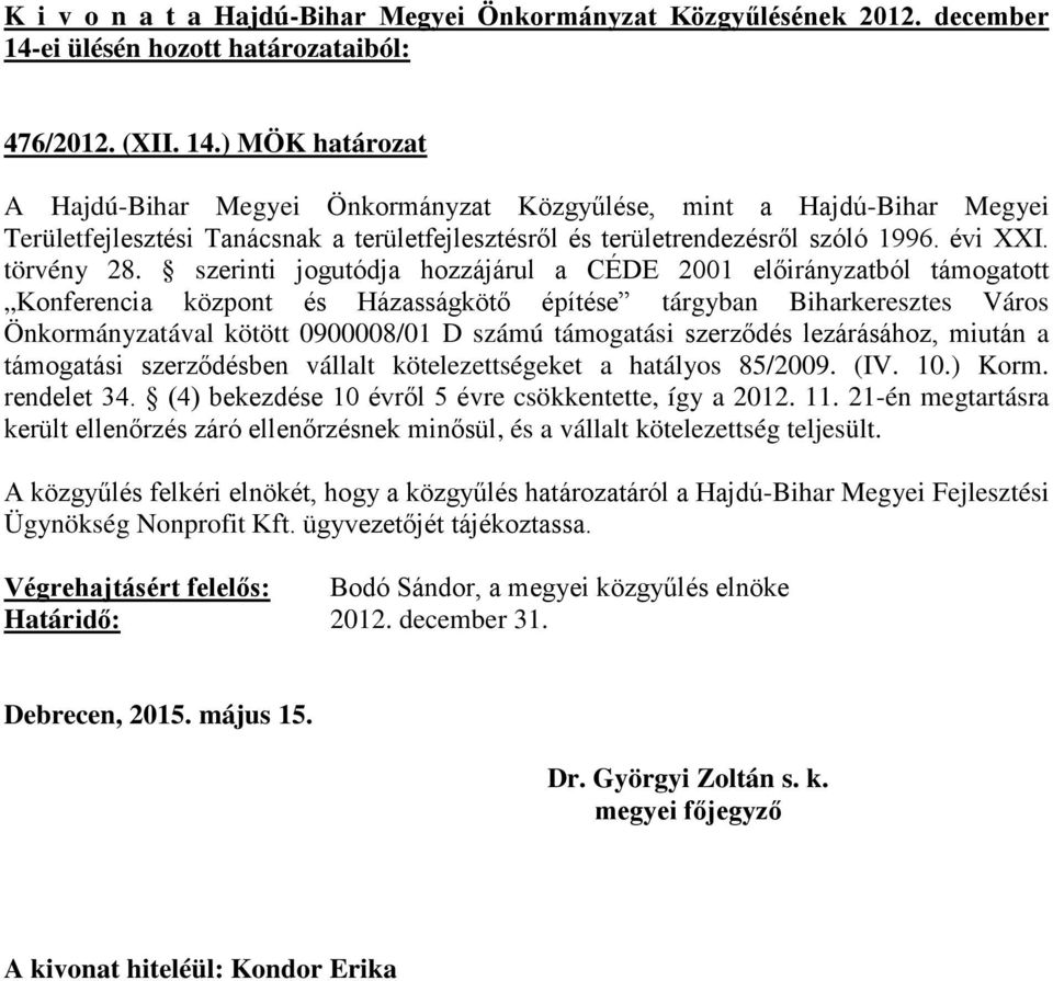 Biharkeresztes Város Önkormányzatával kötött 0900008/01 D számú támogatási szerződés lezárásához, miután a támogatási szerződésben