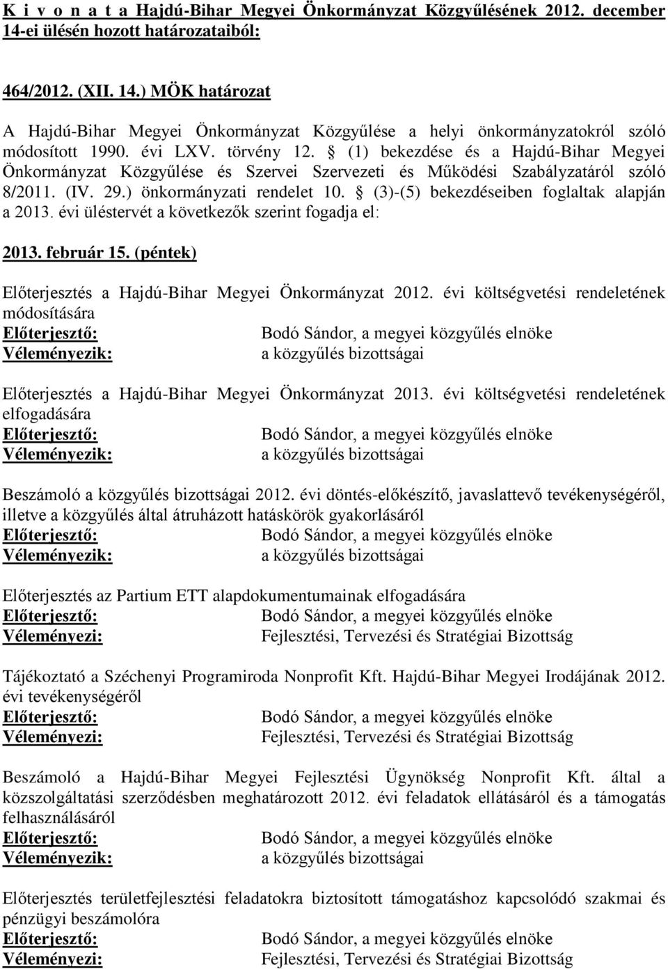 (3)-(5) bekezdéseiben foglaltak alapján a 2013. évi üléstervét a következők szerint fogadja el: 2013. február 15. (péntek) Előterjesztés a Hajdú-Bihar Megyei Önkormányzat 2012.