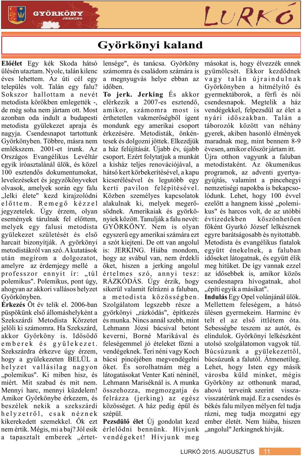 Györkönyben a hitmélyítõ és Sokszor hallottam a nevét To jerk. Jerking És akkor gyermektáborok, a férfi és nõi metodista körökben emlegették -, elérkezik a 2007-es esztendõ, csendesnapok.