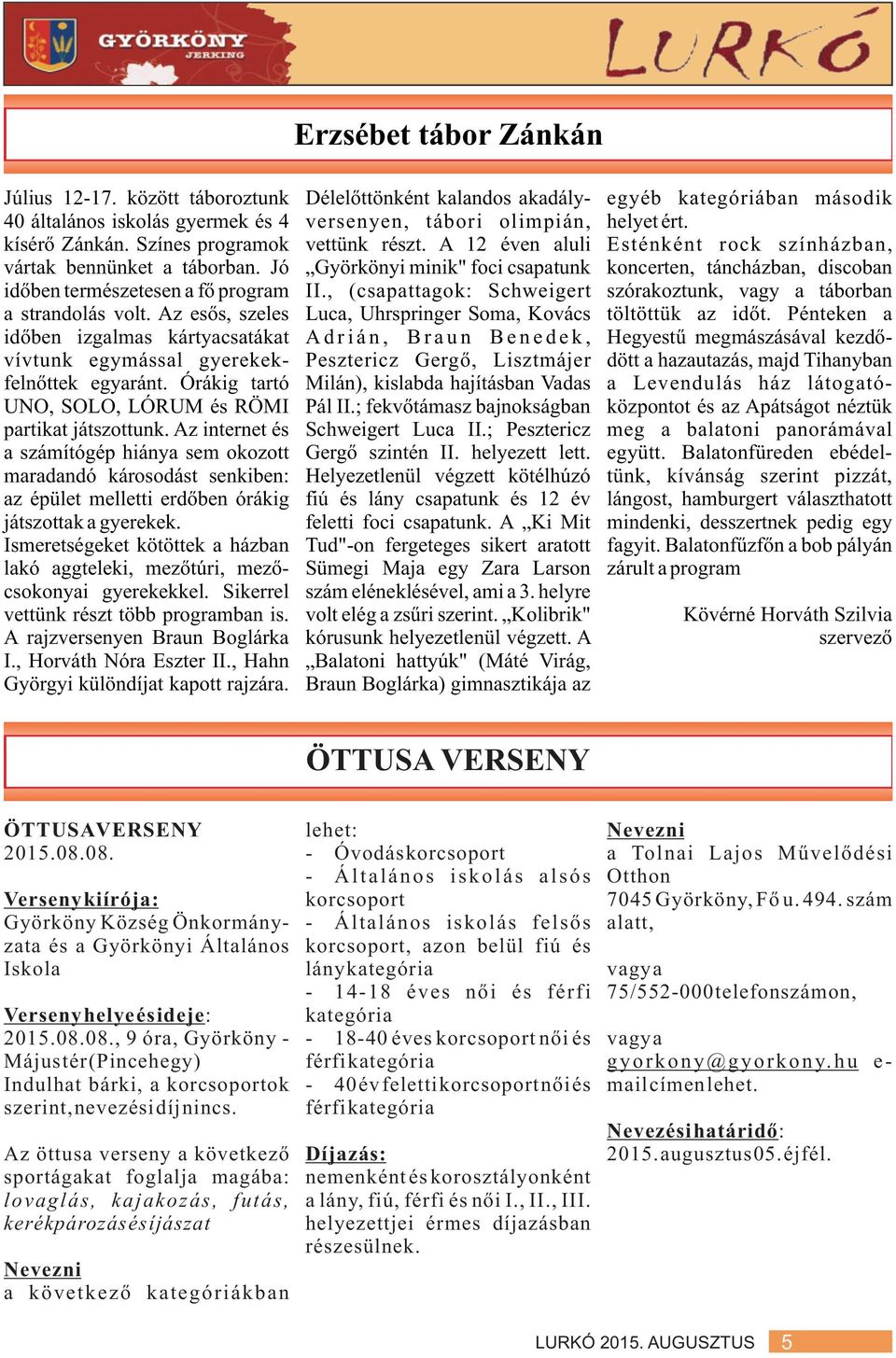 Jó Györkönyi minik" foci csapatunk koncerten, táncházban, discoban idõben természetesen a fõ program II., (csapattagok: Schweigert szórakoztunk, vagy a táborban a strandolás volt.