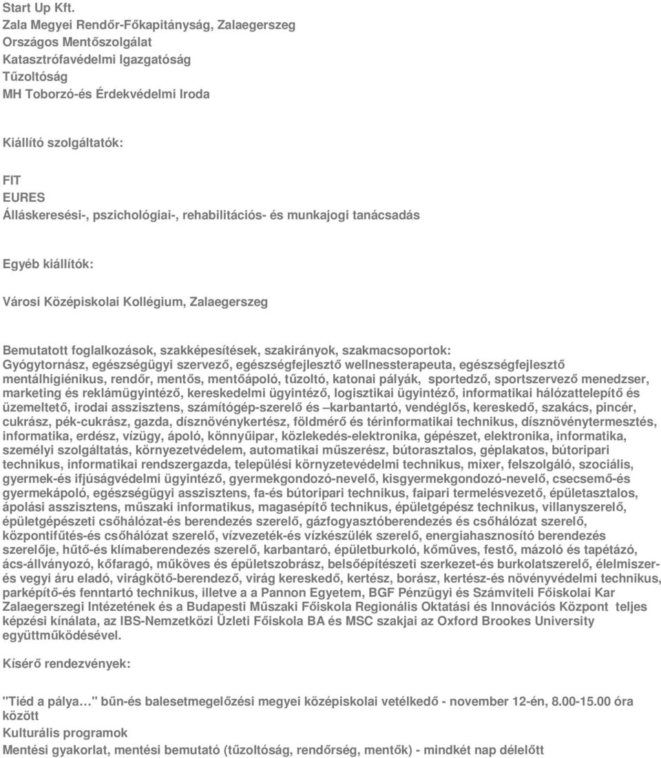 pszichológiai-, rehabilitációs- és munkajogi tanácsadás Egyéb kiállítók: Városi Középiskolai Kollégium, Zalaegerszeg Bemutatott foglalkozások, szakképesítések, szakirányok, szakmacsoportok: