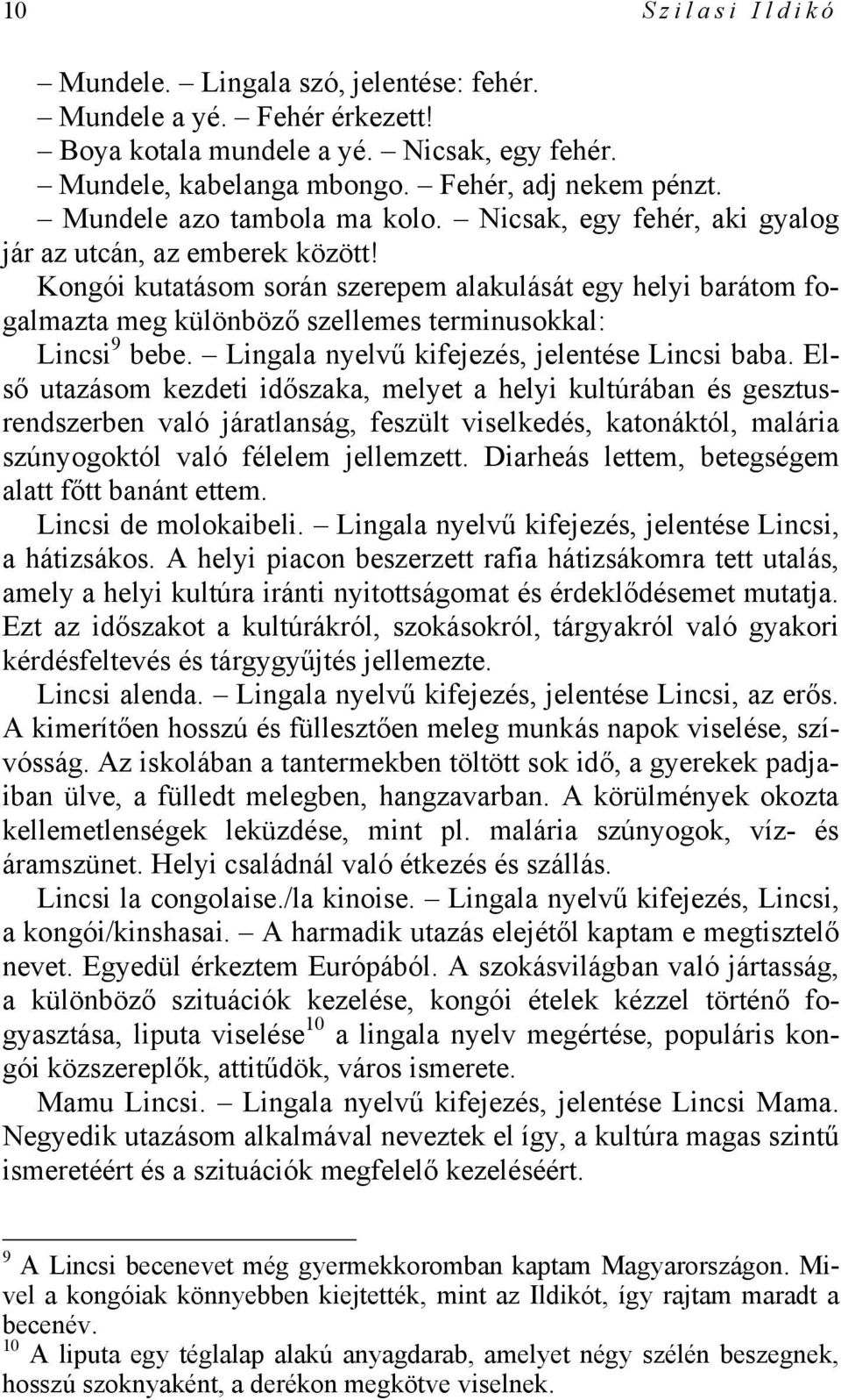 Kongói kutatásom során szerepem alakulását egy helyi barátom fogalmazta meg különböző szellemes terminusokkal: Lincsi 9 bebe. Lingala nyelvű kifejezés, jelentése Lincsi baba.