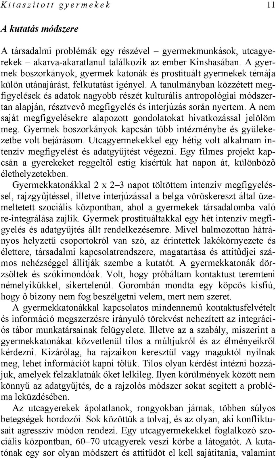 A tanulmányban közzétett megfigyelések és adatok nagyobb részét kulturális antropológiai módszertan alapján, résztvevő megfigyelés és interjúzás során nyertem.