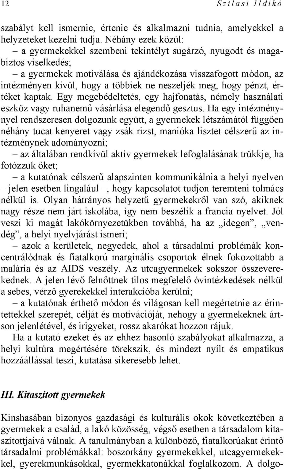 neszeljék meg, hogy pénzt, értéket kaptak. Egy megebédeltetés, egy hajfonatás, némely használati eszköz vagy ruhanemű vásárlása elegendő gesztus.