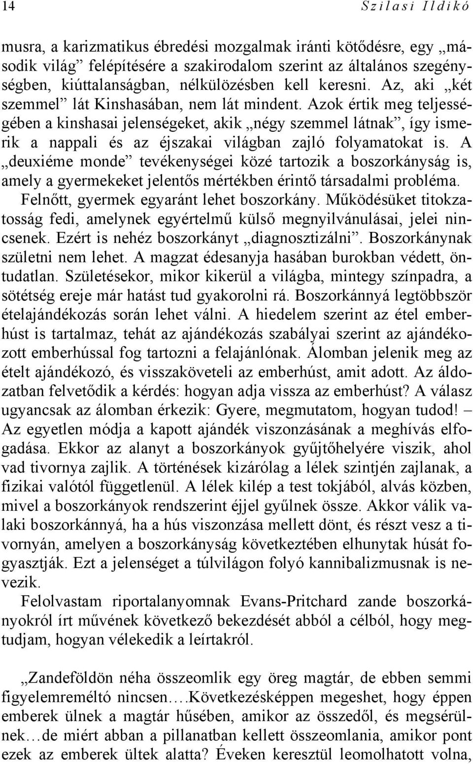 Azok értik meg teljességében a kinshasai jelenségeket, akik négy szemmel látnak, így ismerik a nappali és az éjszakai világban zajló folyamatokat is.